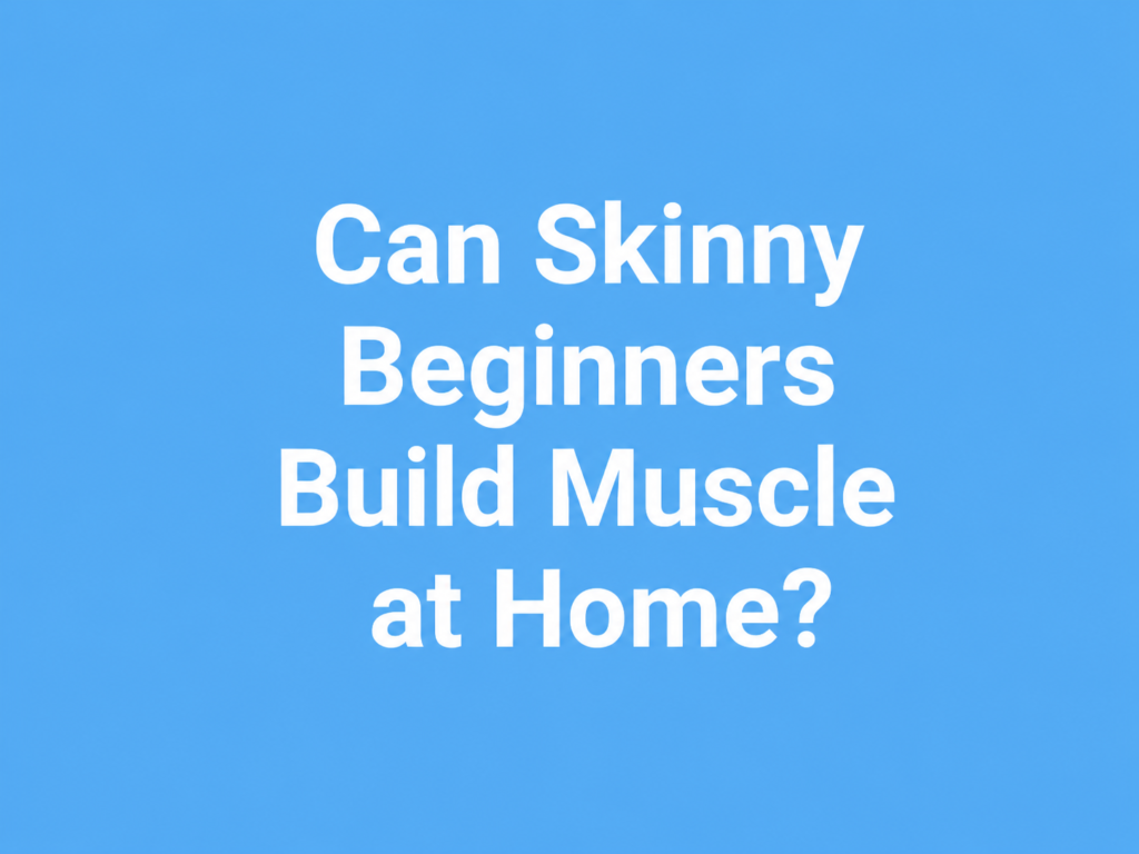 Can Skinny Beginners Build Muscle at Home?