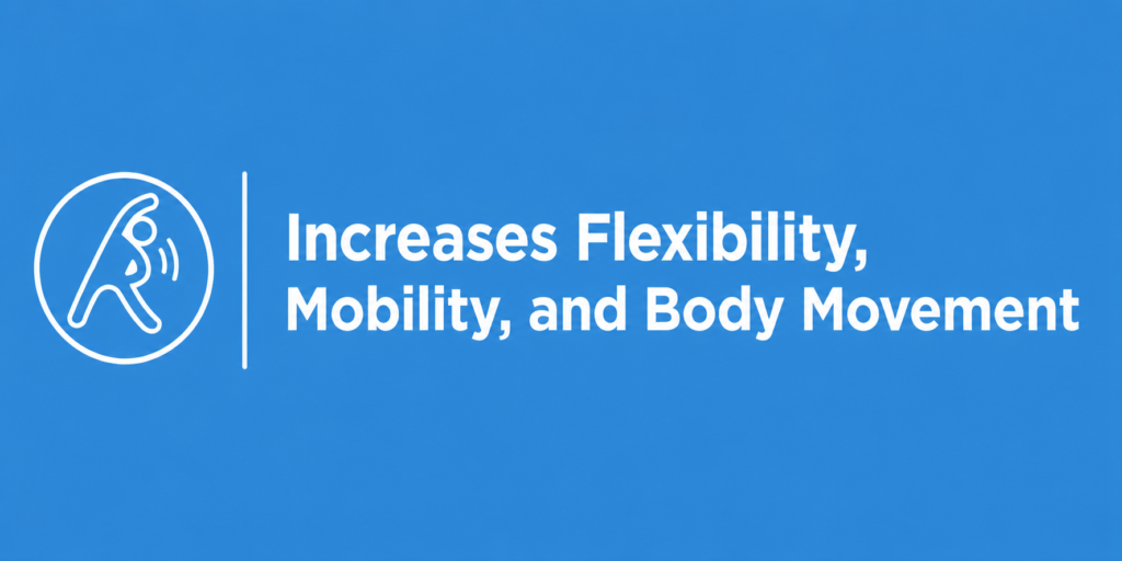 4. Increases Flexibility, Mobility, and Body Movement