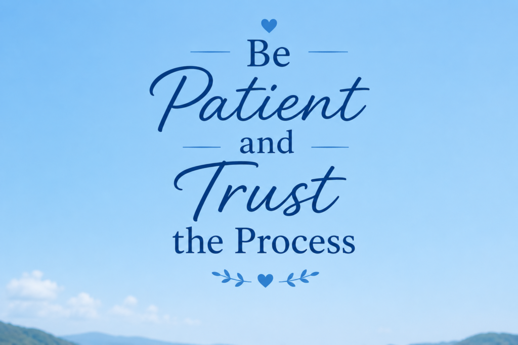 Be Patient and Trust the Process