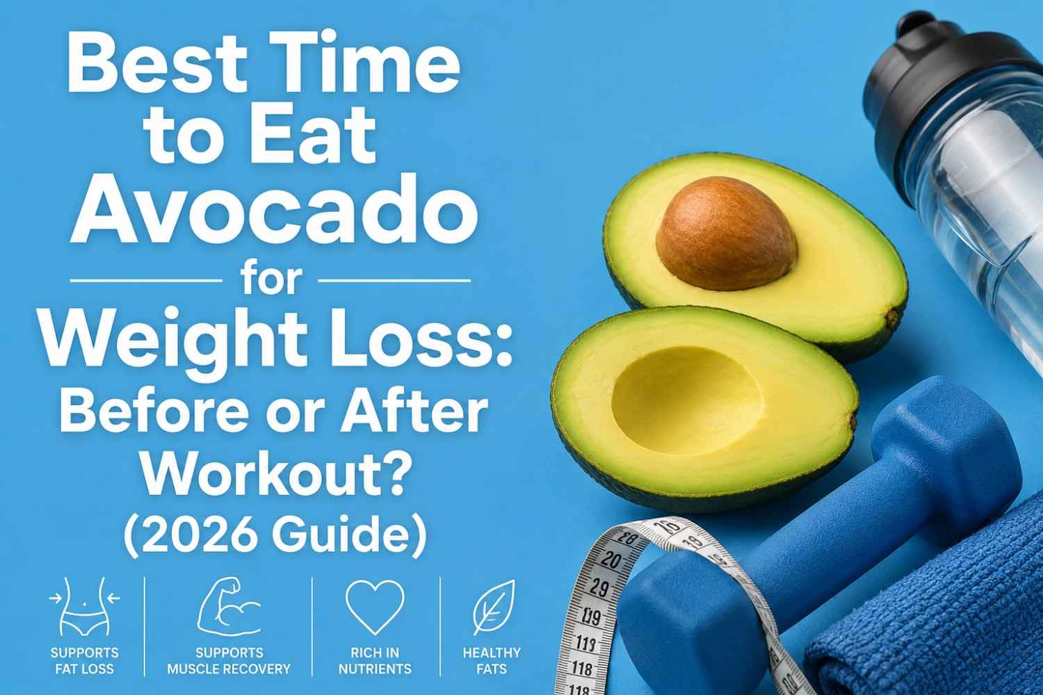 Best time to eat avocado before or after workout for weight loss (2026 Guide)