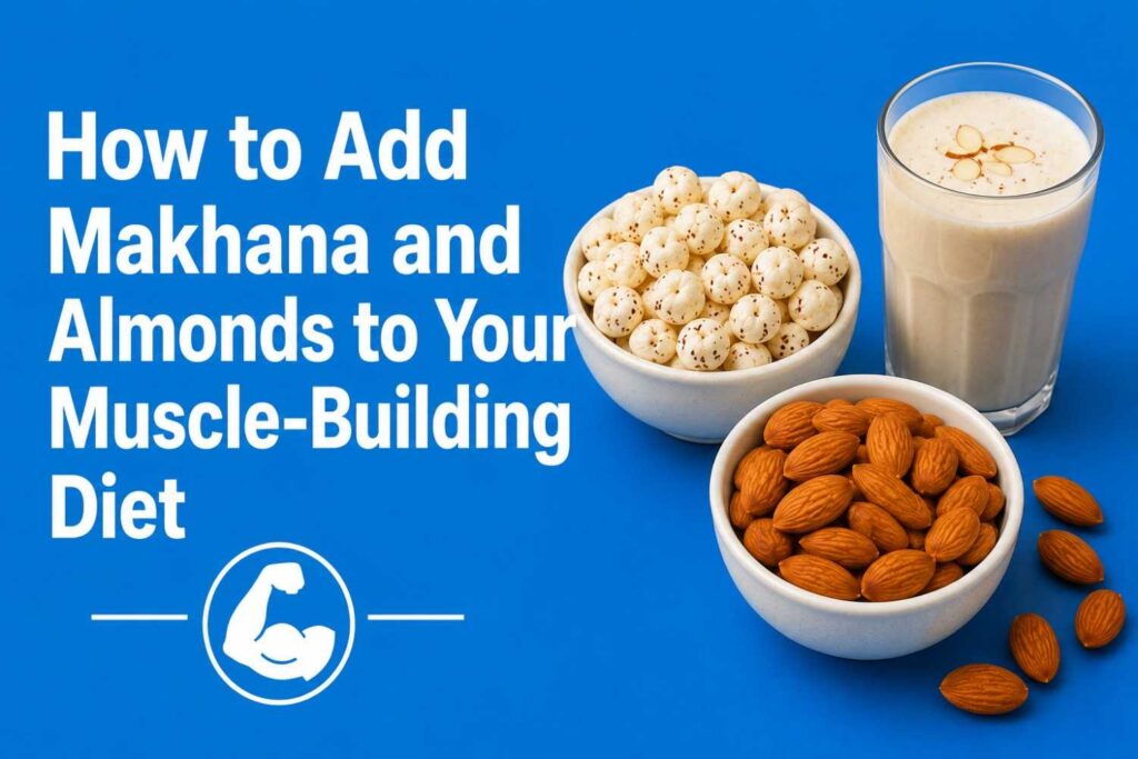 Makhana and almonds in a healthy muscle-building diet.