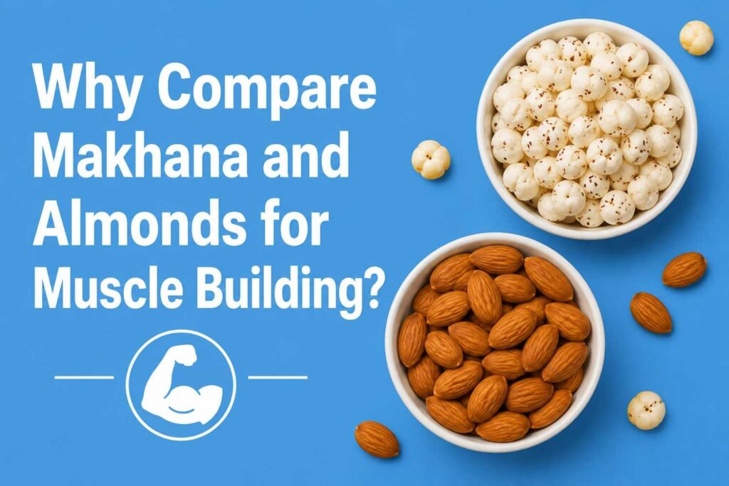 Makhana and almonds comparison for muscle building.