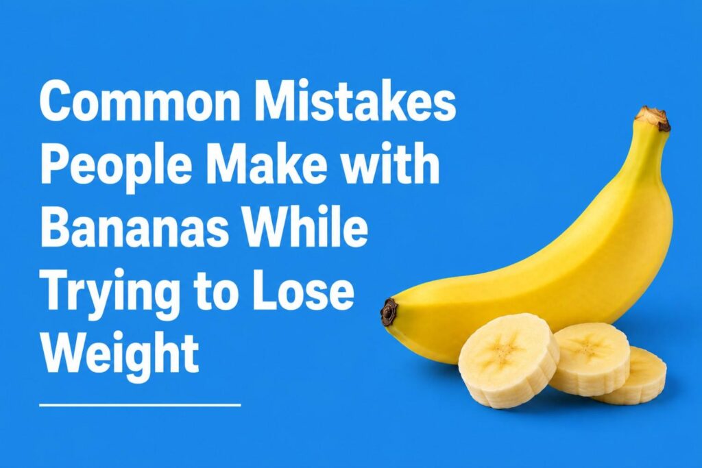 Common mistakes with bananas for weight loss.